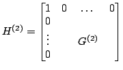 $\displaystyle H^{(2)}=
\left [
\begin{matrix}
1 & 0 & \dots & 0 \crcr
0 \crcr
\vdots && G^{(2)} \crcr
0 \crcr
\end{matrix}\right ]$