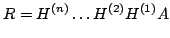 $\displaystyle R=H^{(n)}\dots H^{(2)}H^{(1)}A$